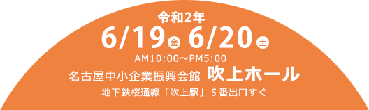 令和2年6/19金・20土 AM10:00～PM5:00 名古屋中小企業振興会館 吹上ホール